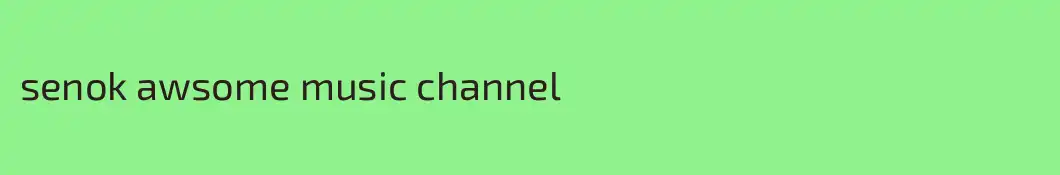 senok awsome music channel